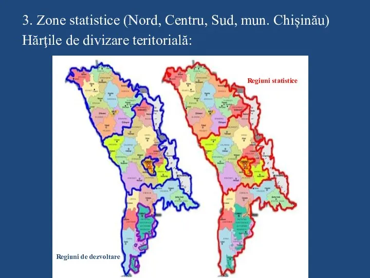 3. Zone statistice (Nord, Centru, Sud, mun. Chișinău) Hărţile de divizare teritorială: