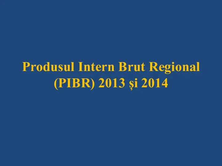 Produsul Intern Brut Regional (PIBR) 2013 și 2014