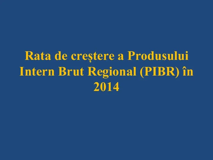 Rata de creștere a Produsului Intern Brut Regional (PIBR) în 2014