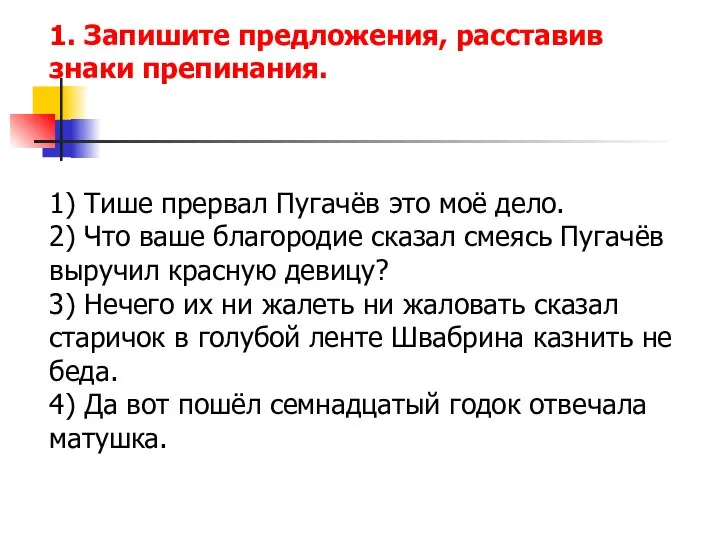 1. Запишите предложения, расставив знаки препинания. 1) Тише прервал Пугачёв это моё