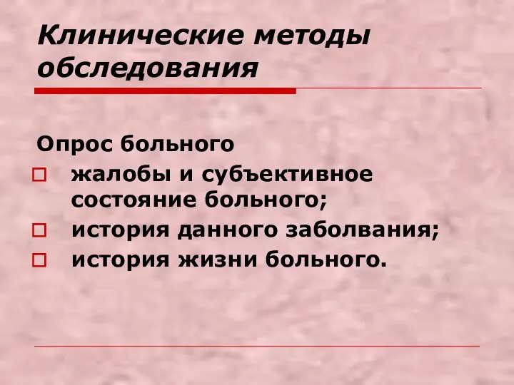 Клинические методы обследования Опрос больного жалобы и субъективное состояние больного; история данного заболвания; история жизни больного.