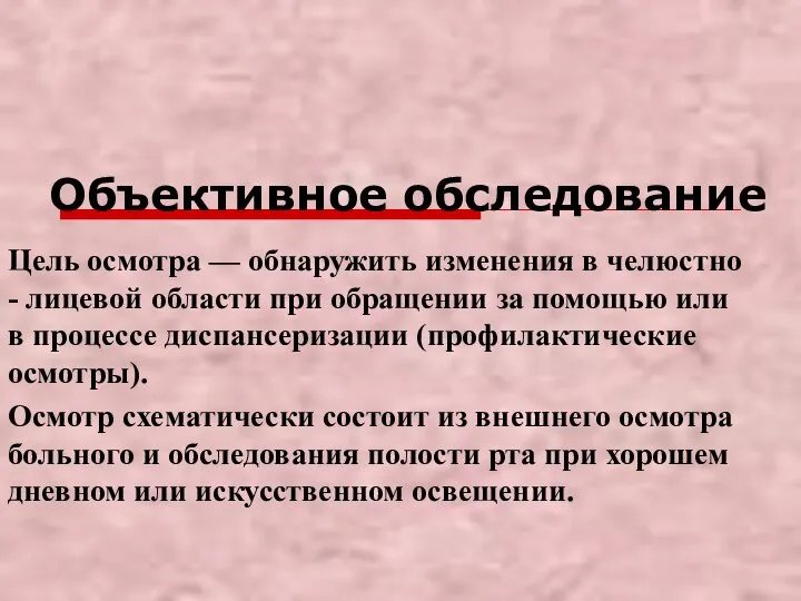 Объективное обследование Цель осмотра — обнаружить изменения в челюстно - лицевой области