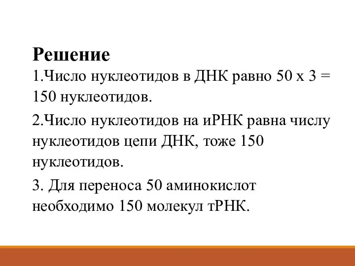 Решение 1.Число нуклеотидов в ДНК равно 50 х 3 = 150 нуклеотидов.