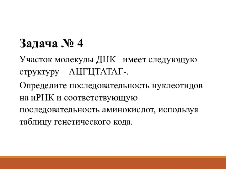 Задача № 4 Участок молекулы ДНК имеет следующую структуру – АЦГЦТАТАГ-. Определите