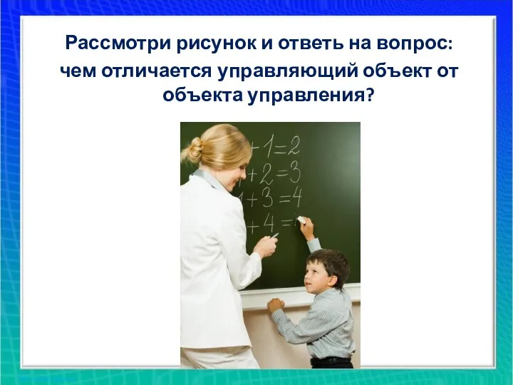 Рассмотри рисунок и ответь на вопрос: чем отличается управляющий объект от объекта управления?