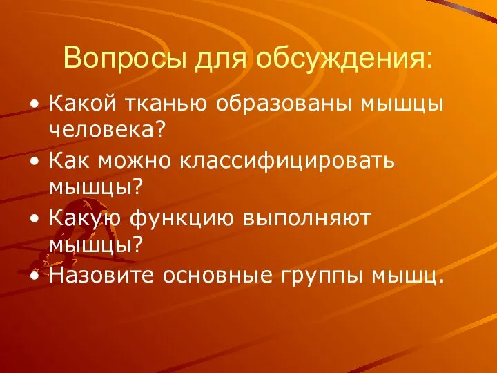 Вопросы для обсуждения: Какой тканью образованы мышцы человека? Как можно классифицировать мышцы?