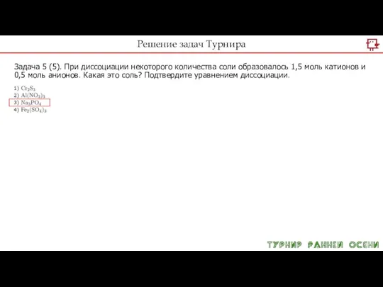 Решение задач Турнира Задача 5 (5). При дис­со­ци­а­ции не­ко­то­ро­го ко­ли­че­ства соли об­ра­зо­ва­лось