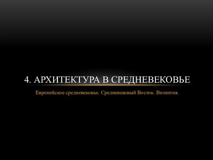 Европейское средневековье. Средневековый Восток. Византия. 4. АРХИТЕКТУРА В СРЕДНЕВЕКОВЬЕ