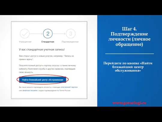 Шаг 4. Подтверждение личности (личное обращение) Перейдите по кнопке «Найти ближайший центр обслуживания» www.gosuslugi.ru