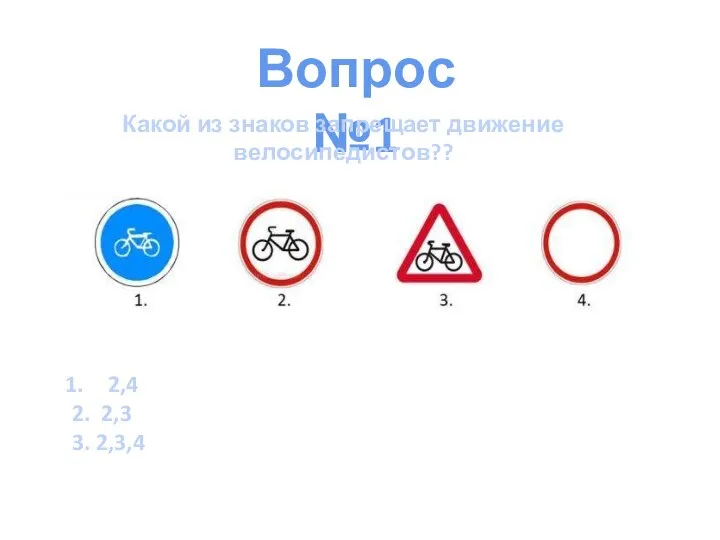 Вопрос №1 Какой из знаков запрещает движение велосипедистов?? 2,4 2. 2,3 3. 2,3,4