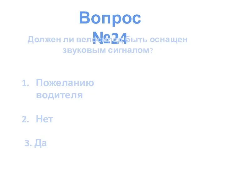 Вопрос №24 Должен ли велосипед быть оснащен звуковым сигналом? Пожеланию водителя Нет 3. Да