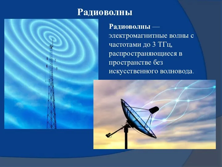 Радиоволны —электромагнитные волны с частотами до 3 ТГц, распространяющиеся в пространстве без искусственного волновода. Радиоволны