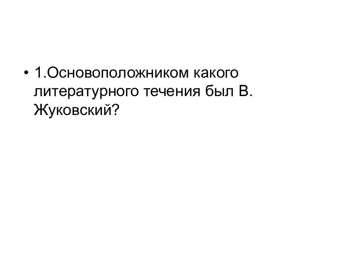 1.Основоположником какого литературного течения был В.Жуковский?