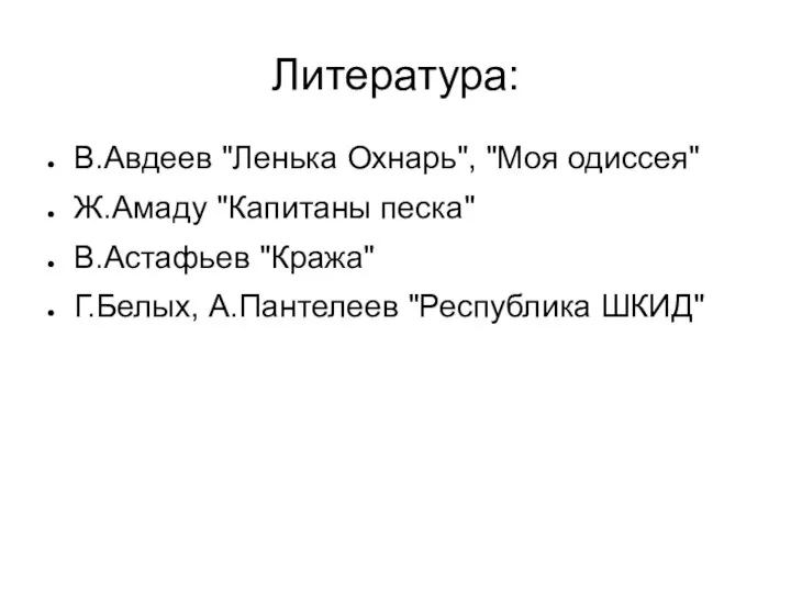 Литература: В.Авдеев "Ленька Охнарь", "Моя одиссея" Ж.Амаду "Капитаны песка" В.Астафьев "Кража" Г.Белых, А.Пантелеев "Республика ШКИД"