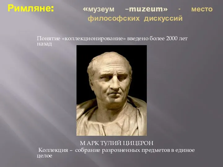 Римляне: «музеум –muzeum» - место философских дискуссий Понятие «коллекционирование» введено более 2000
