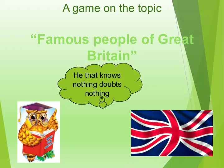 A game on the topic “Famous people of Great Britain” Не that knows nothing doubts nothing