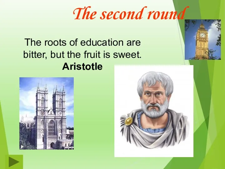 The second round The roots of education are bitter, but the fruit is sweet. Aristotle