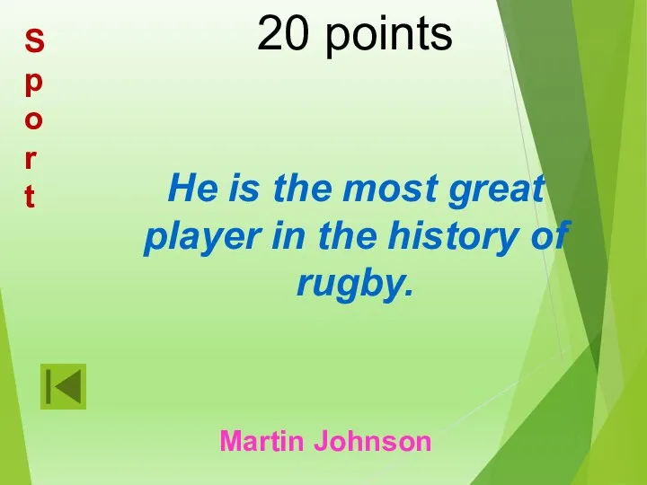 20 points He is the most great player in the history of rugby. Martin Johnson Sport