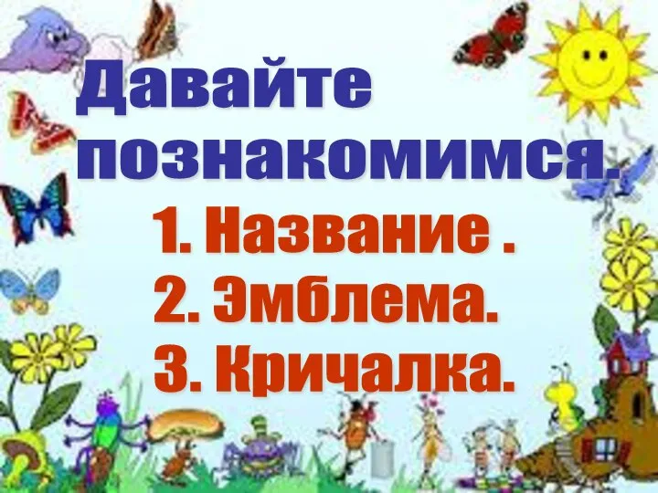 Давайте познакомимся. 1. Название . 2. Эмблема. 3. Кричалка.