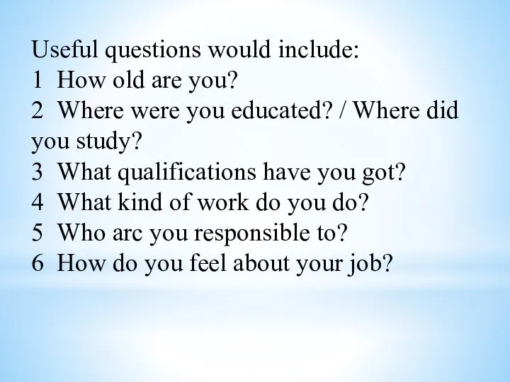 Useful questions would include: 1 How old are you? 2 Where were