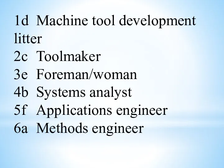 1d Machine tool development litter 2с Toolmaker 3e Foreman/woman 4b Systems analyst