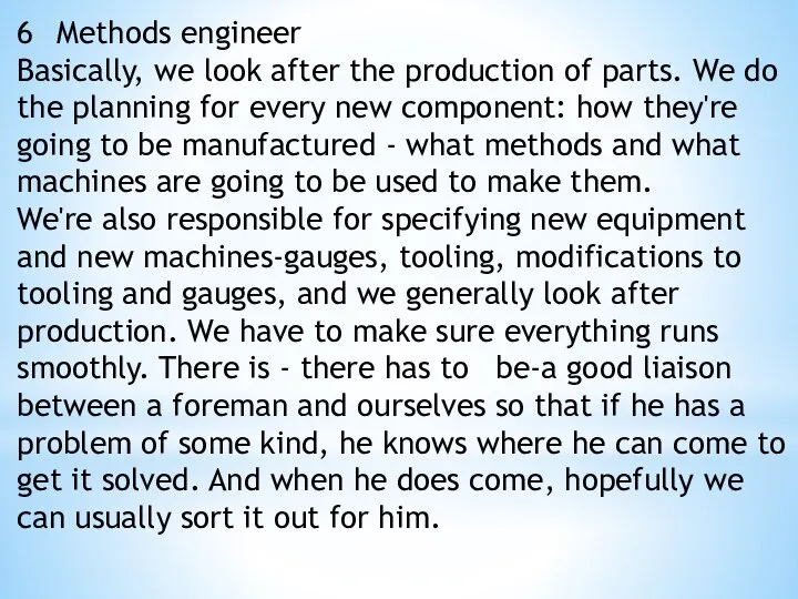 6 Methods engineer Basically, we look after the production of parts. We