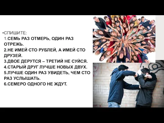 СПИШИТЕ: 1.СЕМЬ РАЗ ОТМЕРЬ, ОДИН РАЗ ОТРЕЖЬ. 2.НЕ ИМЕЙ СТО РУБЛЕЙ, А