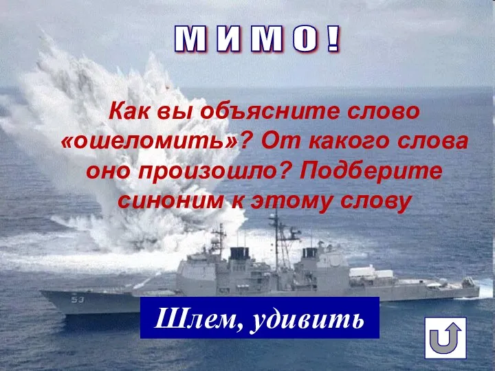 М И М О ! Как вы объясните слово «ошеломить»? От какого