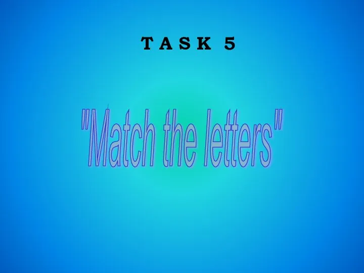 T A S K 5 "Match the letters"