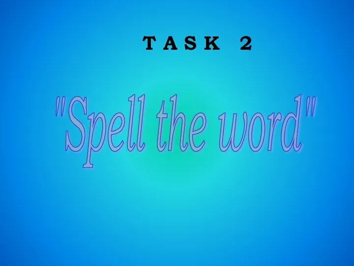 T A S K 2 "Spell the word"