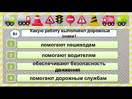 Какую работу выполняют дорожные знаки? В2 обеспечивают безопасность движения помогают водителям помогают