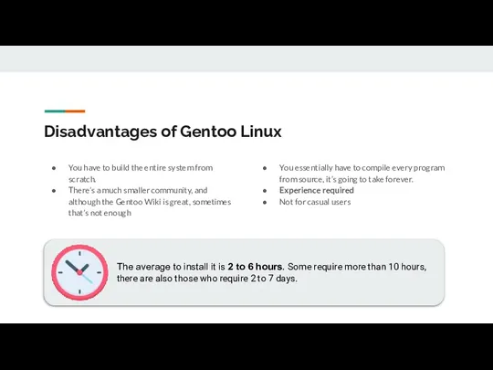 Disadvantages of Gentoo Linux You have to build the entire system from