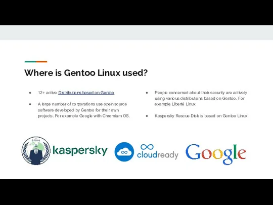 Where is Gentoo Linux used? 12+ active Distributions based on Gentoo. A