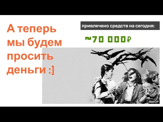 А теперь мы будем просить деньги :) ~70 000 ₽ привлечено средств на сегодня: