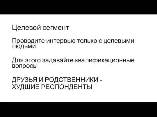 Целевой сегмент Проводите интервью только с целевыми людьми Для этого задавайте квалификационные