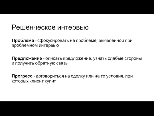 Решенческое интервью Проблема - сфокусировать на проблеме, выявленной при проблемном интервью Предложение