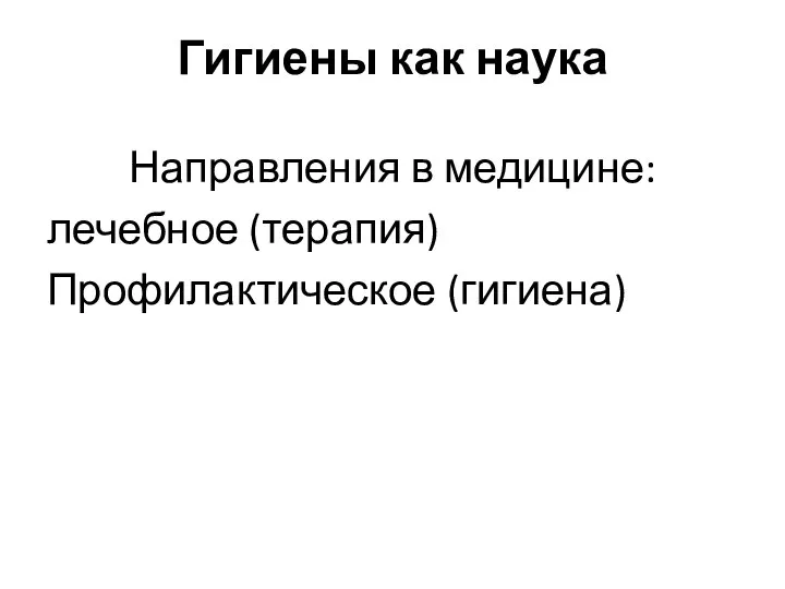 Гигиены как наука Направления в медицине: лечебное (терапия) Профилактическое (гигиена)