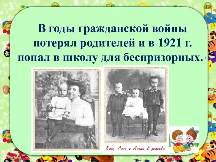 В годы гражданской войны потерял родителей и в 1921 г. попал в школу для беспризорных.[1]