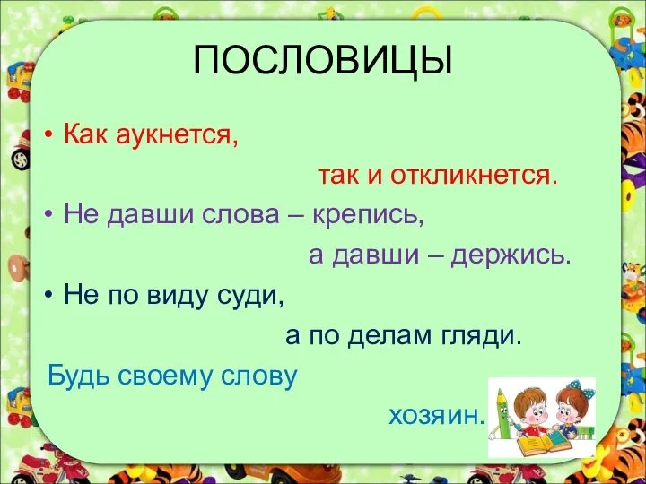 ПОСЛОВИЦЫ Как аукнется, так и откликнется. Не давши слова – крепись, а