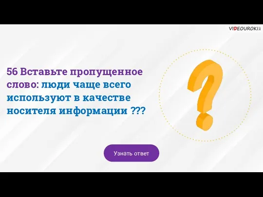 56 Вставьте пропущенное слово: люди чаще всего используют в качестве носителя информации ??? Узнать ответ