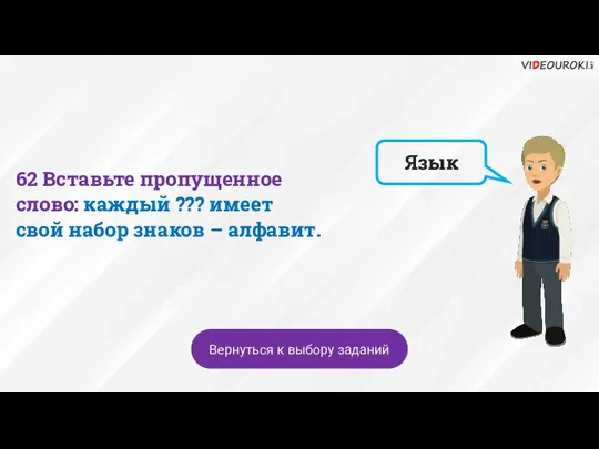 Язык Вернуться к выбору заданий 62 Вставьте пропущенное слово: каждый ??? имеет