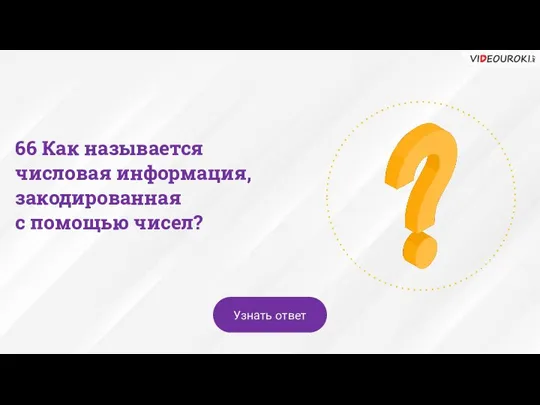 66 Как называется числовая информация, закодированная с помощью чисел? Узнать ответ