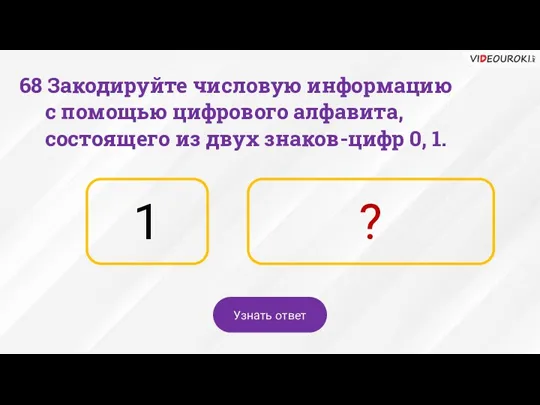 68 Закодируйте числовую информацию с помощью цифрового алфавита, состоящего из двух знаков-цифр