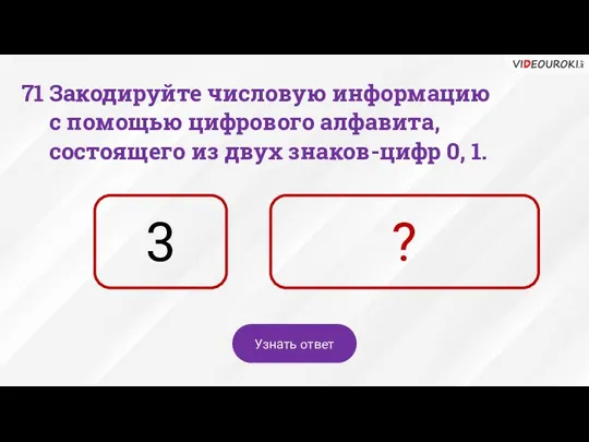 3 ? Узнать ответ 71 Закодируйте числовую информацию с помощью цифрового алфавита,