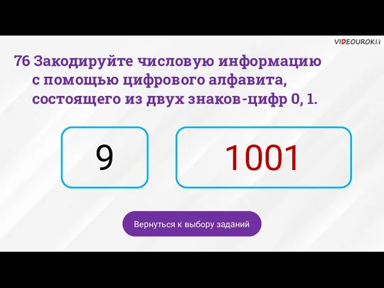 9 1001 Вернуться к выбору заданий 76 Закодируйте числовую информацию с помощью