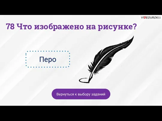 78 Что изображено на рисунке? Перо Вернуться к выбору заданий