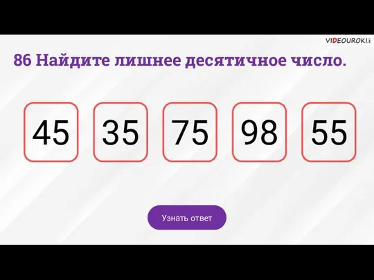 86 Найдите лишнее десятичное число. 98 75 35 45 55 Узнать ответ