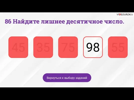 86 Найдите лишнее десятичное число. 98 75 35 45 55 Вернуться к выбору заданий