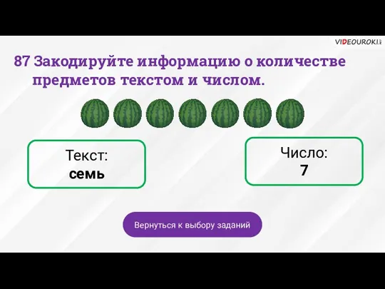 Число: 7 Текст: семь Вернуться к выбору заданий 87 Закодируйте информацию о