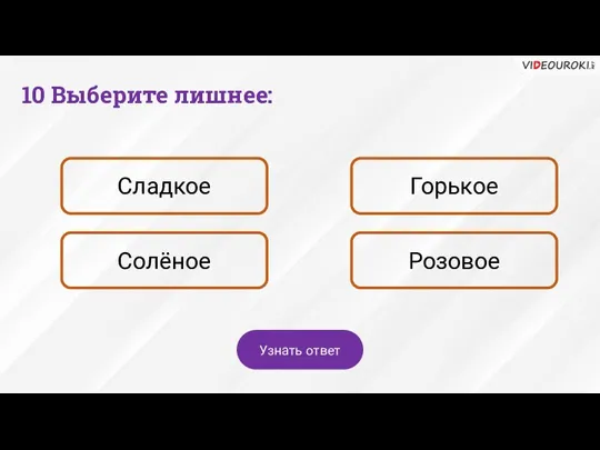 10 Выберите лишнее: Сладкое Горькое Солёное Розовое Узнать ответ